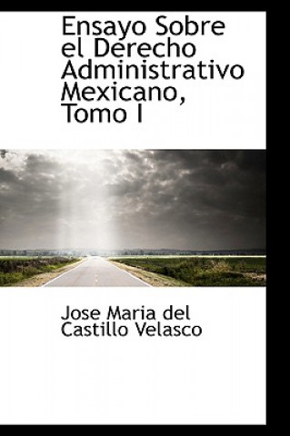 Ensayo Sobre El Derecho Administrativo Mexicano, Tomo I