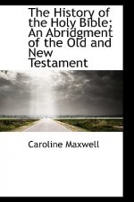 History of the Holy Bible; An Abridgment of the Old and New Testament