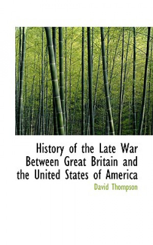 History of the Late War Between Great Britain and the United States of America