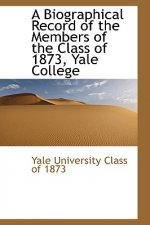Biographical Record of the Members of the Class of 1873, Yale College