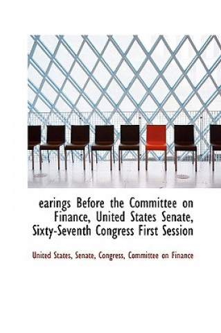 Earings Before the Committee on Finance, United States Senate, Sixty-Seventh Congress First Session