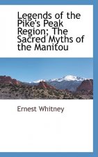 Legends of the Pike's Peak Region; The Sacred Myths of the Manitou