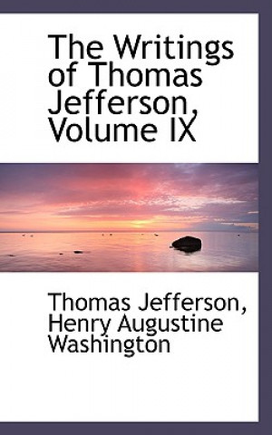 Writings of Thomas Jefferson, Volume IX