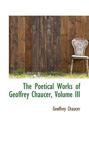 Poetical Works of Geoffrey Chaucer, Volume III