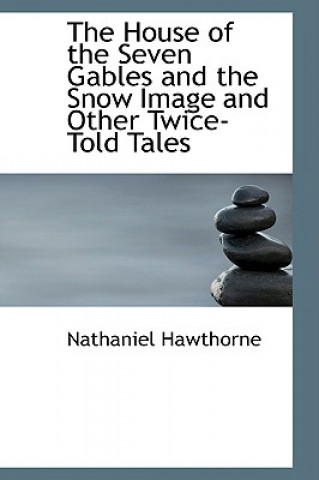 House of the Seven Gables and the Snow Image and Other Twice-Told Tales