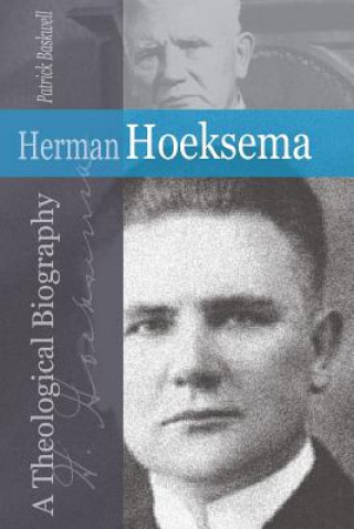 Herman Hoeksema: A Theological Biography