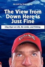View from Down Here is Just Fine: Clay Dyer on Life, No Limbs, and Fishing