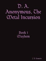 D. A. Anonymous, The Metal Incursion Book 1 Mayhem