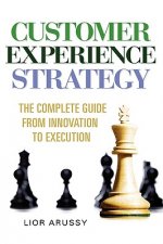 Customer Experience Strategy-The Complete Guide from Innovation to Execution- Hard Back