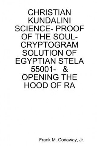 Christian Kundalini Science- Proof of the Soul- Cryptogram Solution of Egyptian Stela 55001- & Opening the Hood of Ra
