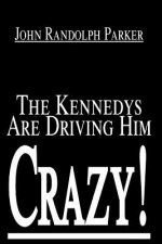 Kennedys Are Driving Him Crazy!