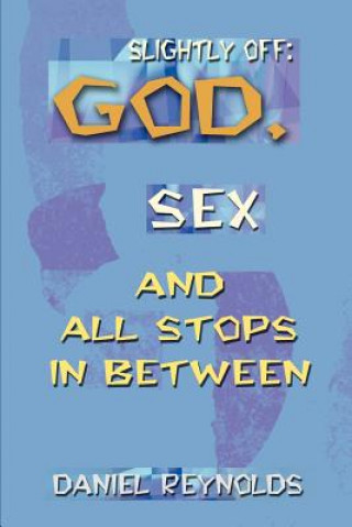 Slightly Off: God, Sex and All Stops Between
