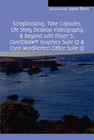 Scrapbooking, Time Capsules, Life Story Desktop Videography & Beyond with Poser 5, CorelDRAW (R) Graphics Suite 12 & Corel WordPerfect Office Suite 12