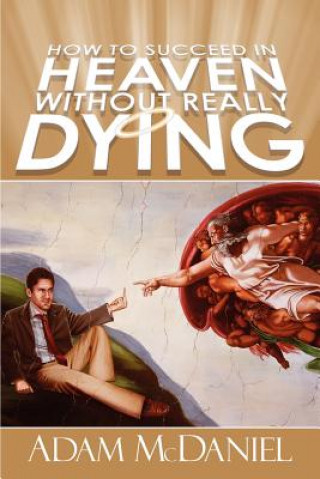 How to Succeed in Heaven Without Really Dying