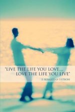 Live the Life you love...Love the Life You Live