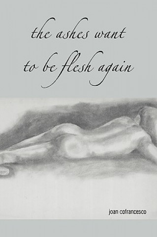 Ashes Want to Be Flesh Again