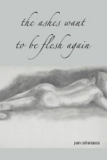 Ashes Want to Be Flesh Again