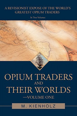 Opium Traders and Their Worlds-Volume One