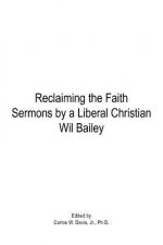 Reclaiming the Faith Sermons by a Liberal Christian Wil Bailey
