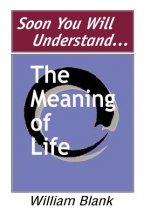 Soon You Will Understand... The Meaning of Life