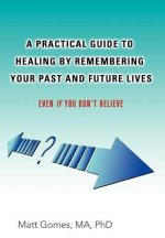 Practical Guide to Healing by Remembering Your Past and Future Lives