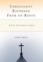 Christianity Reformed From its Roots
