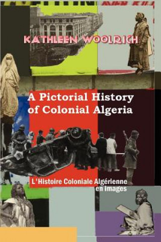 Pictorial History of Colonial Algeria / L'Histoire Coloniale Algerienne En Images