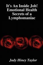 It's An Inside Job! Emotional Health Secrets of a Lymphomaniac