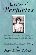 Lovers' Perjuries; Or, The Clandestine Courtship Of Jane Fairfax and Frank Churchill: A Retelling of Jane Austen's EMMA (A Jane Austen Sequels Book)