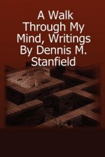 Walk Through My Mind, Writings by Dennis M. Stanfield