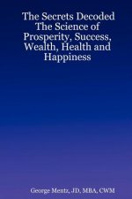 Secrets Decoded - The Science of Prosperity, Success, Wealth, Health and Happiness