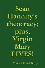 Sean Hannity's Theocracy; Plus, Virgin Mary LIVES!