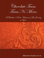 Chocolate Tears, Tears No More; A Brother's Poetic Memoirs of His Journey to Love