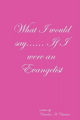 What I Would Say... If I Were an Evangelist