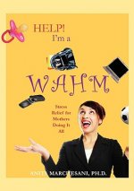 Help! I'm a WAHM: Stress Relief for Mothers Doing It All