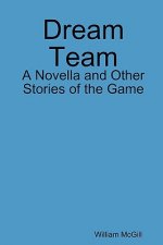 Dream Team: A Novella and Other Stories of the Game