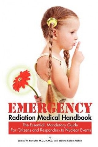 Emergency Radiation Medical Handbook The Essential, Mandatory Guide for Citizens and Responders to Nuclear Events