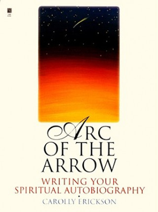 Arc of the Arrow Writing Your Spiritual Autobiography