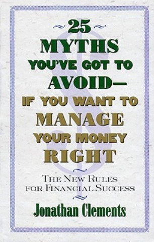 25 Myths You'Ve Got to Avoid-- If You Want to Manage Your Money Right