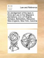 abridgement of the laws in force and use in Her Majesty's plantations; (viz.) of Virginia, Jamaica, Barbadoes, Maryland, New-England, New-York, Caroli