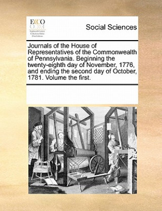 Journals of the House of Representatives of the Commonwealth of Pennsylvania. Beginning the twenty-eighth day of November, 1776, and ending the second