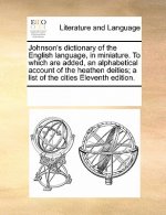 Johnson's Dictionary of the English Language, in Miniature. to Which Are Added, an Alphabetical Account of the Heathen Deities; A List of the Cities E