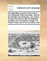 Interesting Account of the Loss of the Halsewell, East-India-Man, with All Its Dreadful Circumstances. Her Sailing Through the Downs with the Flatteri