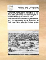 Baron Munchausen's Narrative of His Marvellous Travels and Campaigns in Russia Humbly Dedicated and Recommended to Country Gentlemen