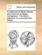 Collection of Welsh Travels, and Memoirs of Wales. Containing I. the Briton Describ'd, Or, a Journey Thro' Wales