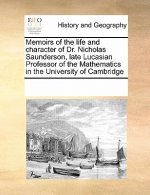 Memoirs of the Life and Character of Dr. Nicholas Saunderson, Late Lucasian Professor of the Mathematics in the University of Cambridge