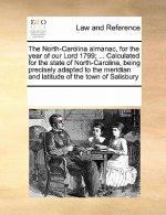 North-Carolina Almanac, for the Year of Our Lord 1799; ... Calculated for the State of North-Carolina, Being Precisely Adapted to the Meridian and Lat