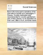 Baron Munchausen's Narrative of His Marvellous Travels and Campaigns in Russia. Humbly Dedicated and Recommended to Country Gentlemen; And, If They Pl
