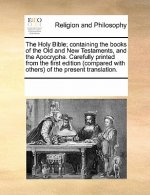 Holy Bible; Containing the Books of the Old and New Testaments, and the Apocrypha. Carefully Printed from the First Edition (Compared with Others) of