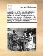 Catalogue of the Capital Collection of Prints, Drawings and Books of Prints, of the Late Right Honourable Henry, Lord Viscount Colerane, ... to Which